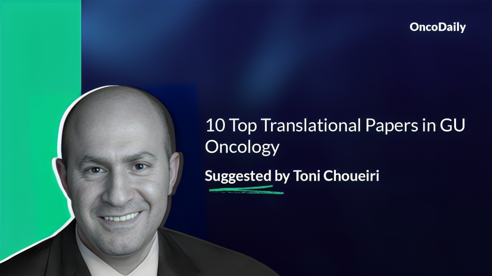 10 Top Translational Papers in GU Oncology suggested by Toni Choueiri