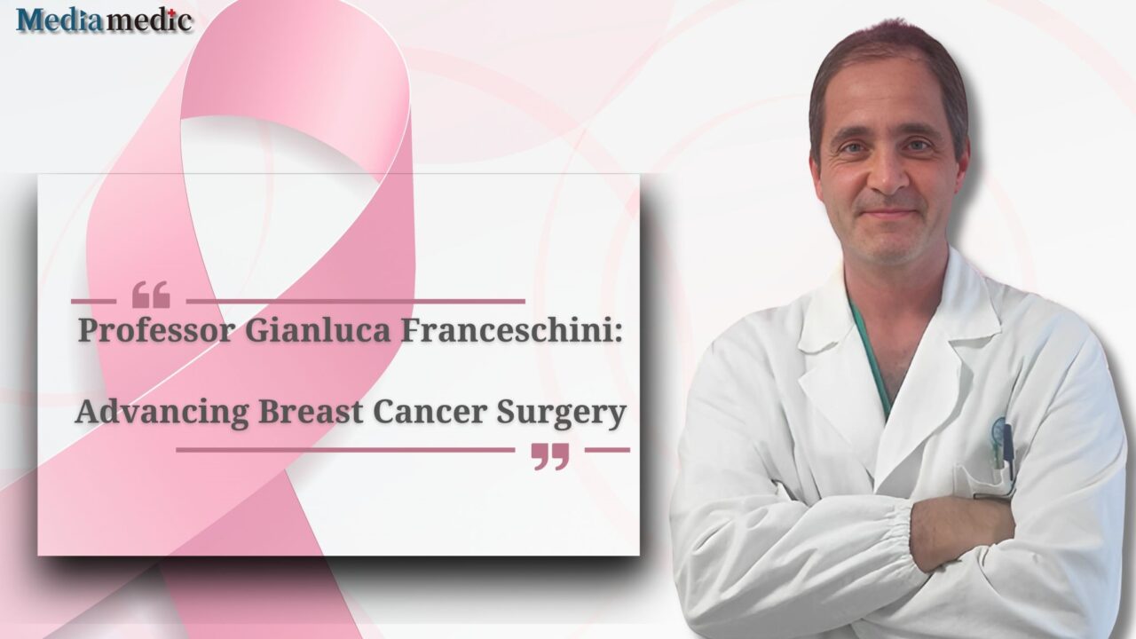 Professor Gianluca Franceschini: Advancing Breast Cancer Surgery – Mediamedic