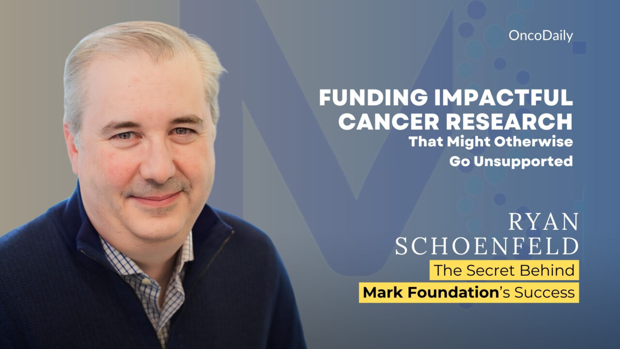 Funding Impactful Cancer Research That Might Otherwise Go Unsupported: Ryan Schoenfeld on the Secret Behind Mark Foundation’s Success