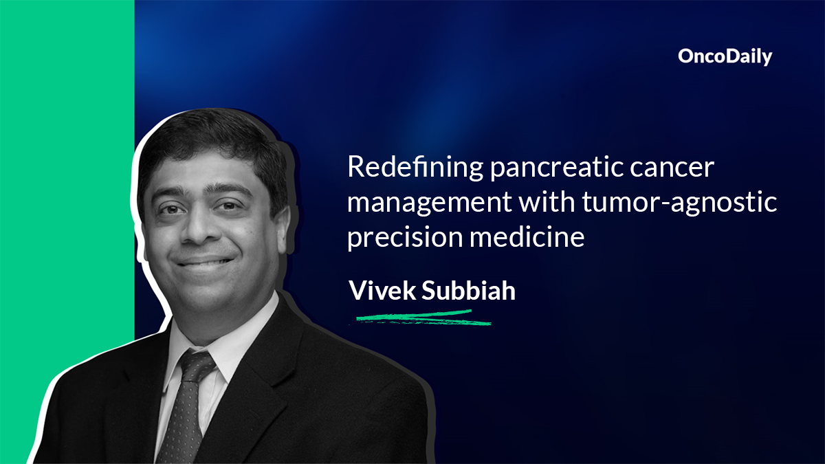 Vivek Subbiah: Redefining pancreatic cancer management with tumor-agnostic precision medicine