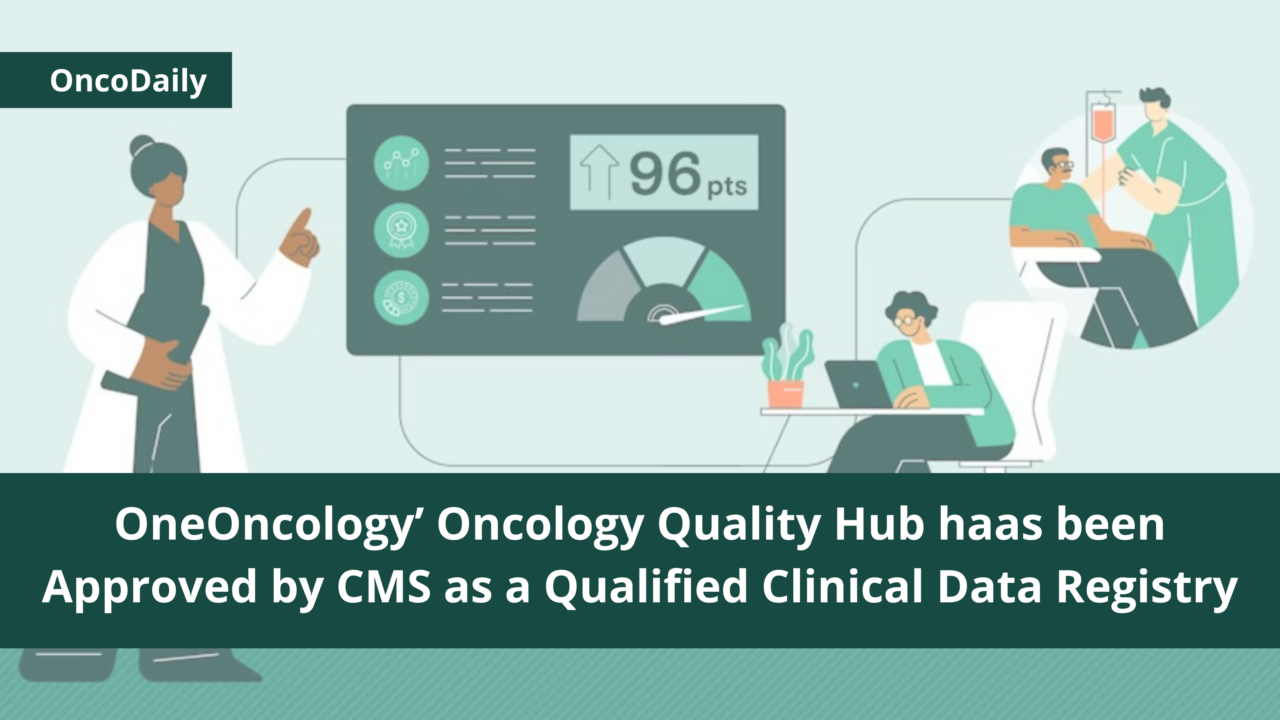 OneOncology’ Oncology Quality Hub has been Approved by CMS as a Qualified Clinical Data Registry