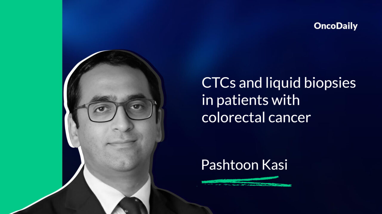 Pashtoon Kasi: CTCs and liquid biopsies in patients with colorectal cancer