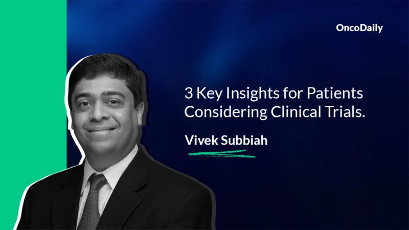 3 Key Insights for Patients Considering Clinical Trials from Vivek Subbiah – SCRI