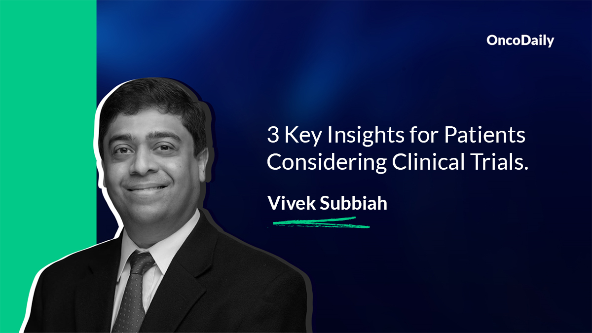 3 Key Insights for Patients Considering Clinical Trials from Vivek Subbiah – SCRI