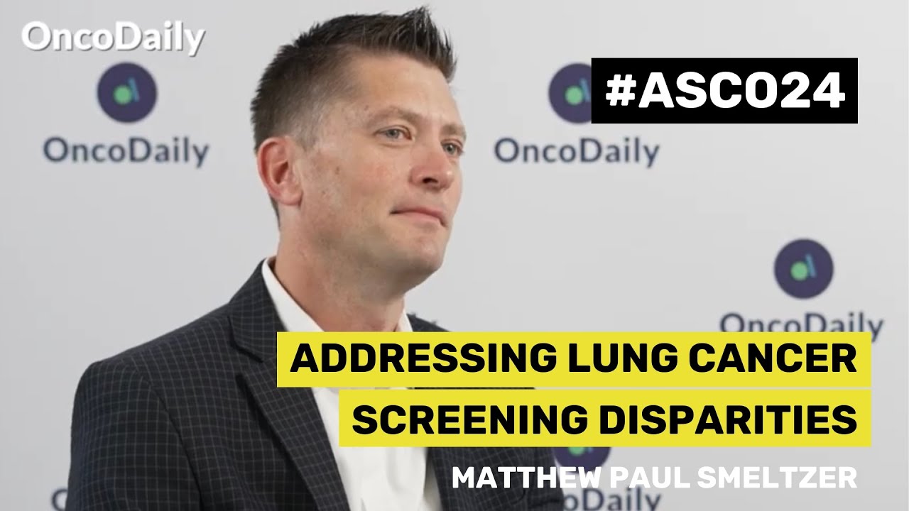 ASCO24 Updates: Matthew Paul Smeltzer on Addressing Lung Cancer Screening Disparities