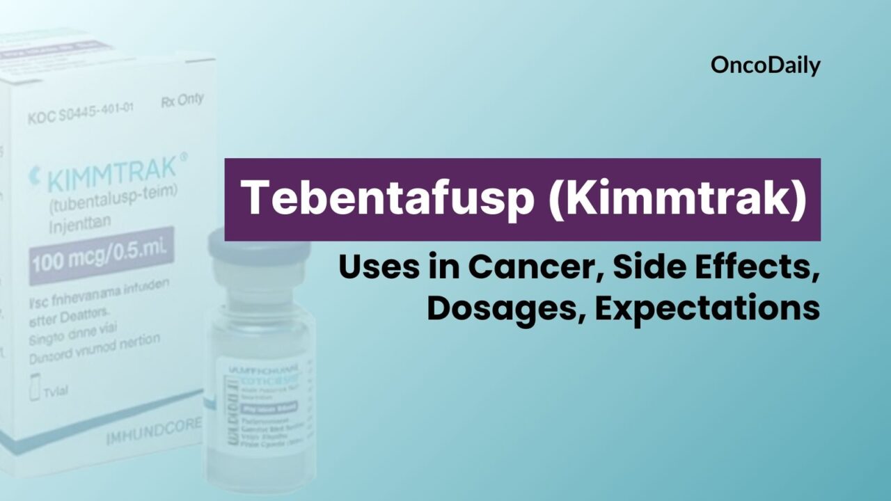 KIMMTRAK (Tebentafusp) uses in Cancer: Dosages, Indications, Expectations and more