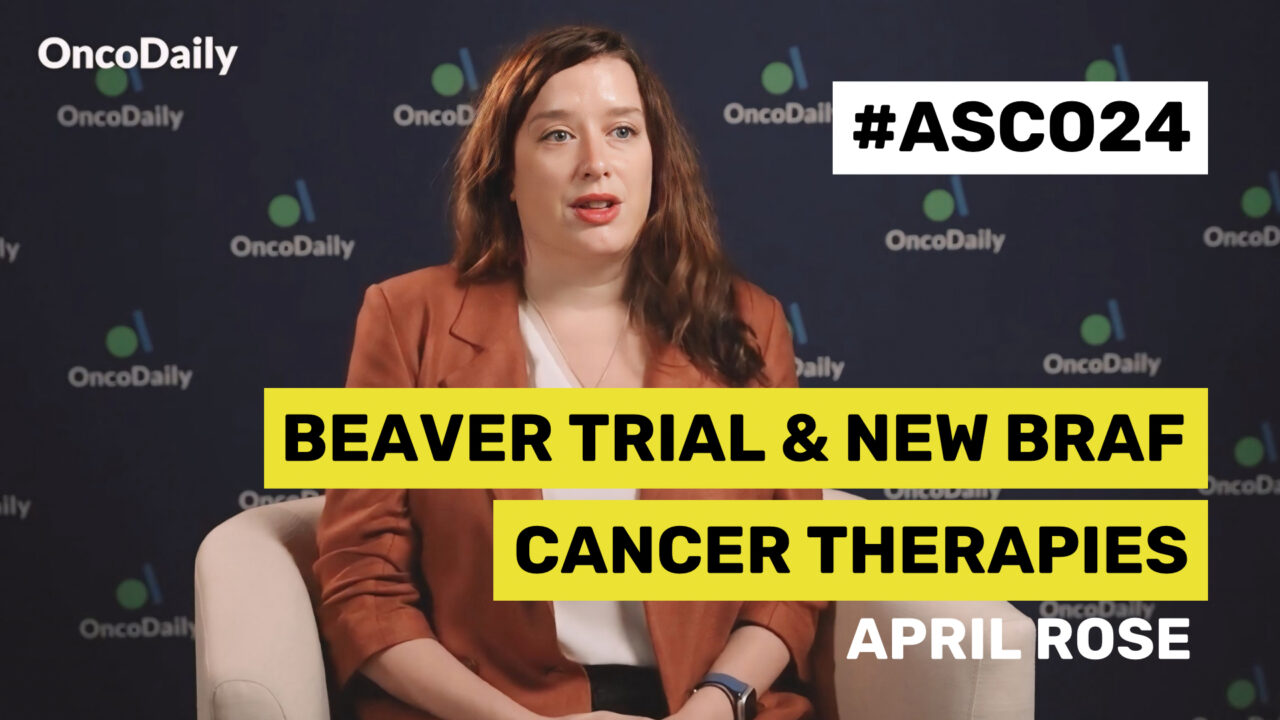 ASCO24 Updates: Dr. April Rose on BEAVER Trial and New BRAF Cancer Therapies