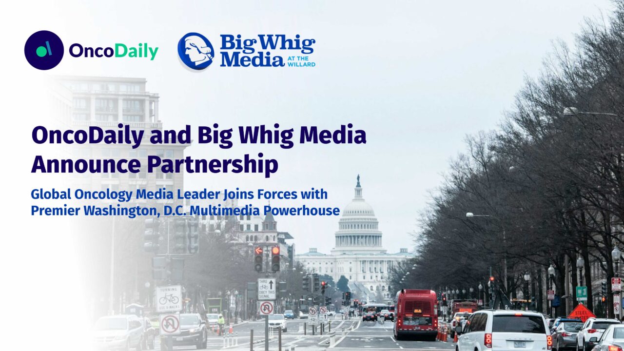 OncoDaily and Big Whig Media Announce Partnership: Global Oncology Media Leader Joins Forces with Premier Washington, D.C. Multimedia Powerhouse