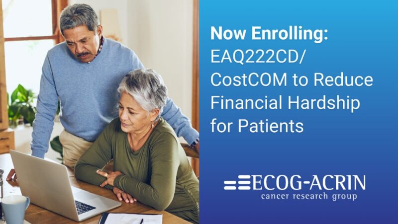 ECOG-ACRIN Cancer Research Group is now enrolling for EAQ222CD/CostCOM