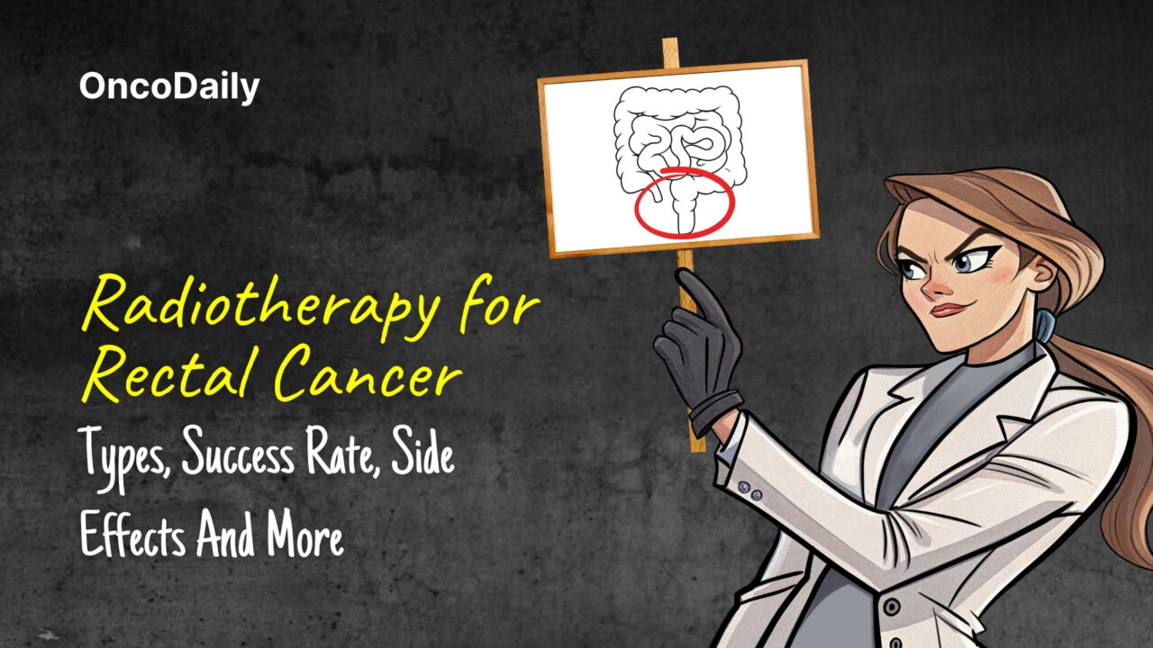 Radiotherapy for Rectal Cancer: Types, Success Rate, Side Effects And More