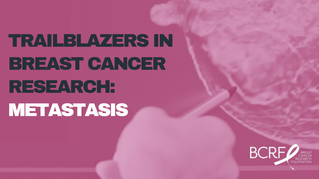 Trailblazers in Breast Cancer Research: Metastasis – The Breast Cancer Research Foundation