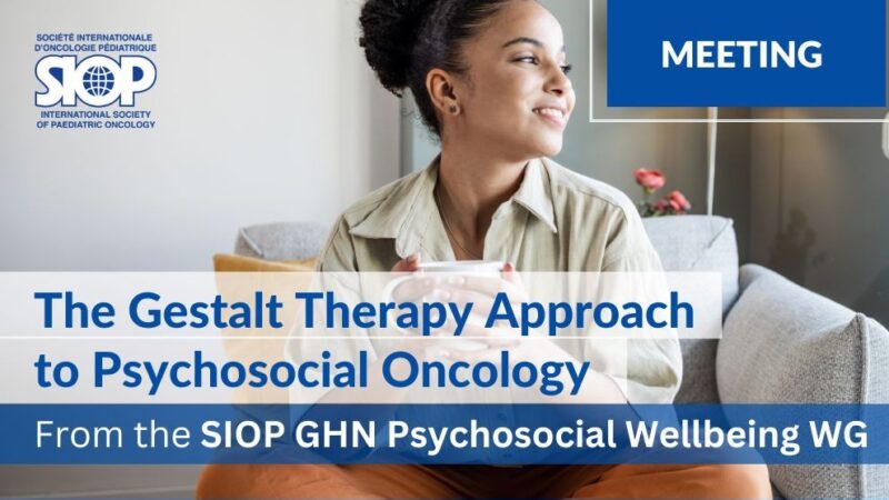 Gestalt Therapy Approach to Psychosocial Oncology from the SIOP GHN Psychosocial Wellbeing WG