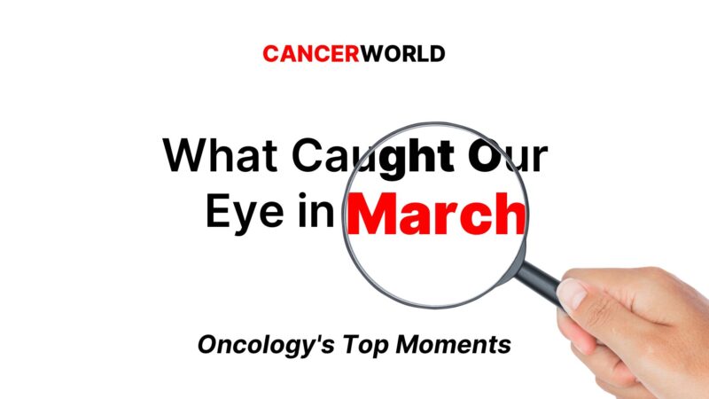What Caught Our Eye in March 2025: Oncology’s Top Moments – CancerWorld