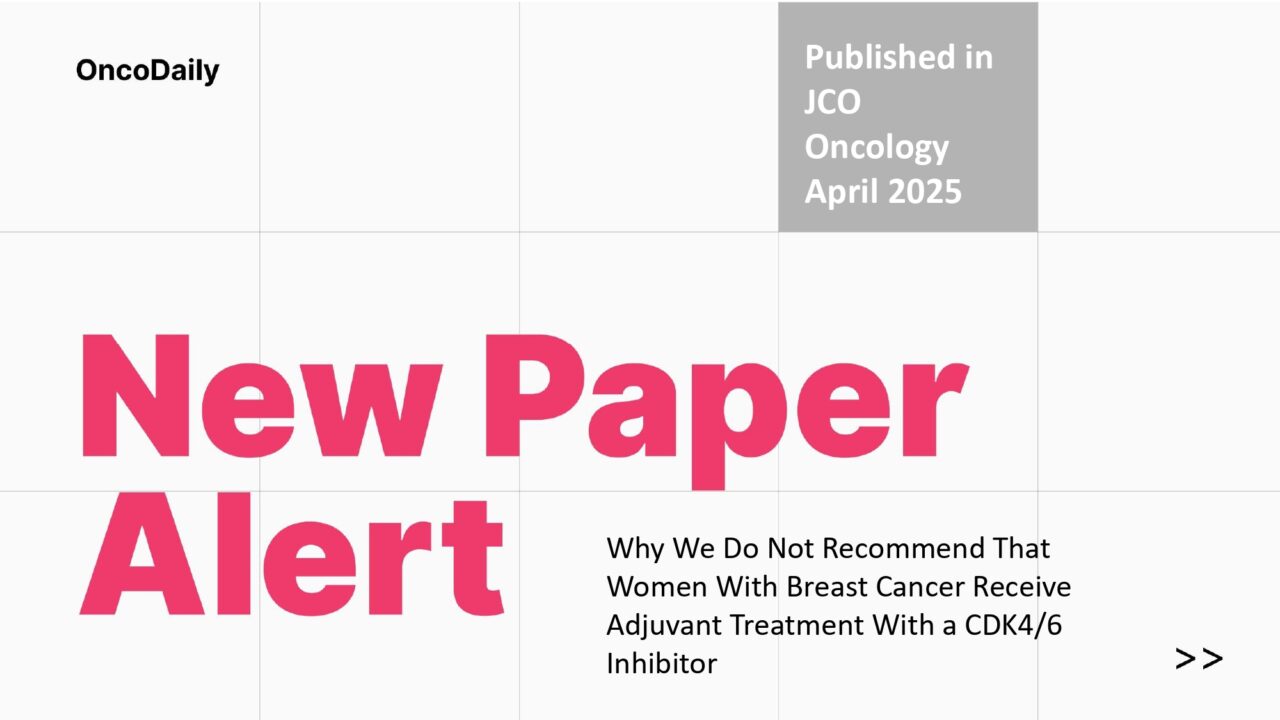 New Paper Alert: Adjuvant CDK4/6 Inhibitors: Promising or Problematic? A Critical Review of the Evidence.