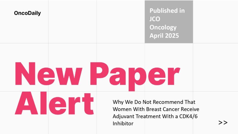 New Paper Alert: Adjuvant CDK4/6 Inhibitors: Promising or Problematic?  A Critical Review of the Evidence
