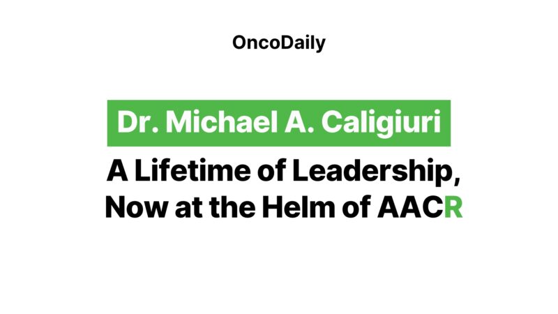 Dr. Michael A. Caligiuri: A Lifetime of Leadership, Now at the Helm of AACR
