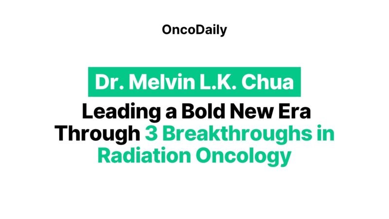 Dr. Melvin L.K. Chua: Leading a Bold New Era Through 3 Breakthroughs in Radiation Oncology