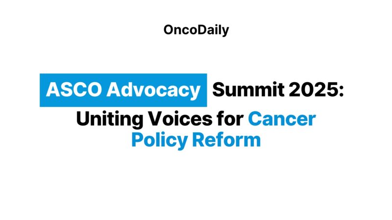 ASCO Advocacy Summit 2025: Uniting Voices for Cancer Policy Reform​