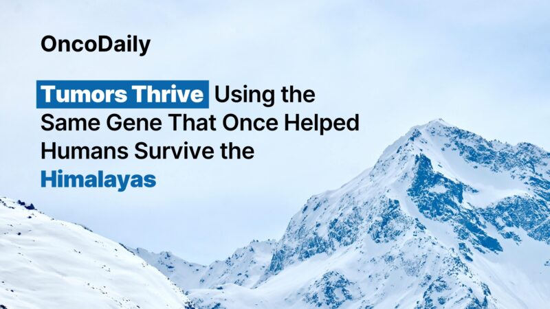 Tumors Thrive Using the Same Gene That Once Helped Humans Survive the Himalayas