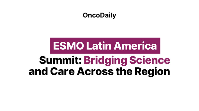 ESMO Latin America Summit: Bridging Science and Care Across the Region