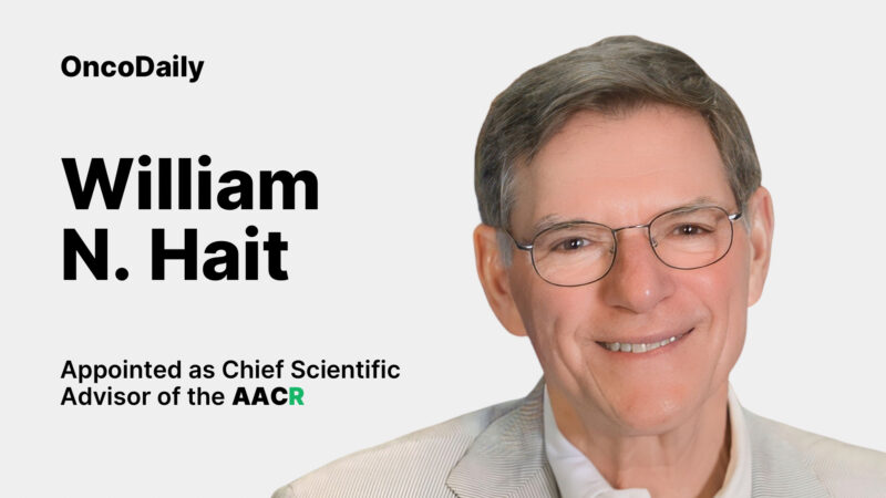 Renowned Leader William N. Hait Appointed as Chief Scientific Advisor of the AACR
