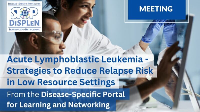 DiSPLeN webinar on Acute Lymphoblastic Leukemia: Strategies to reduce relapse risk in low resource settings – SIOP