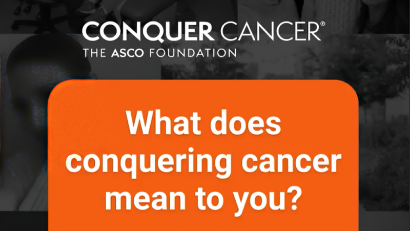 What does ‘conquering cancer’ mean to you professionally or personally? – Conquer Cancer, the ASCO Foundation