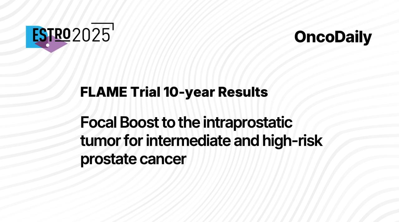 FLAME Trial at ESTRO 2025. Focal Boost to the intraprostatic tumor for intermediate and high risk prostate cancer: 10-year Results