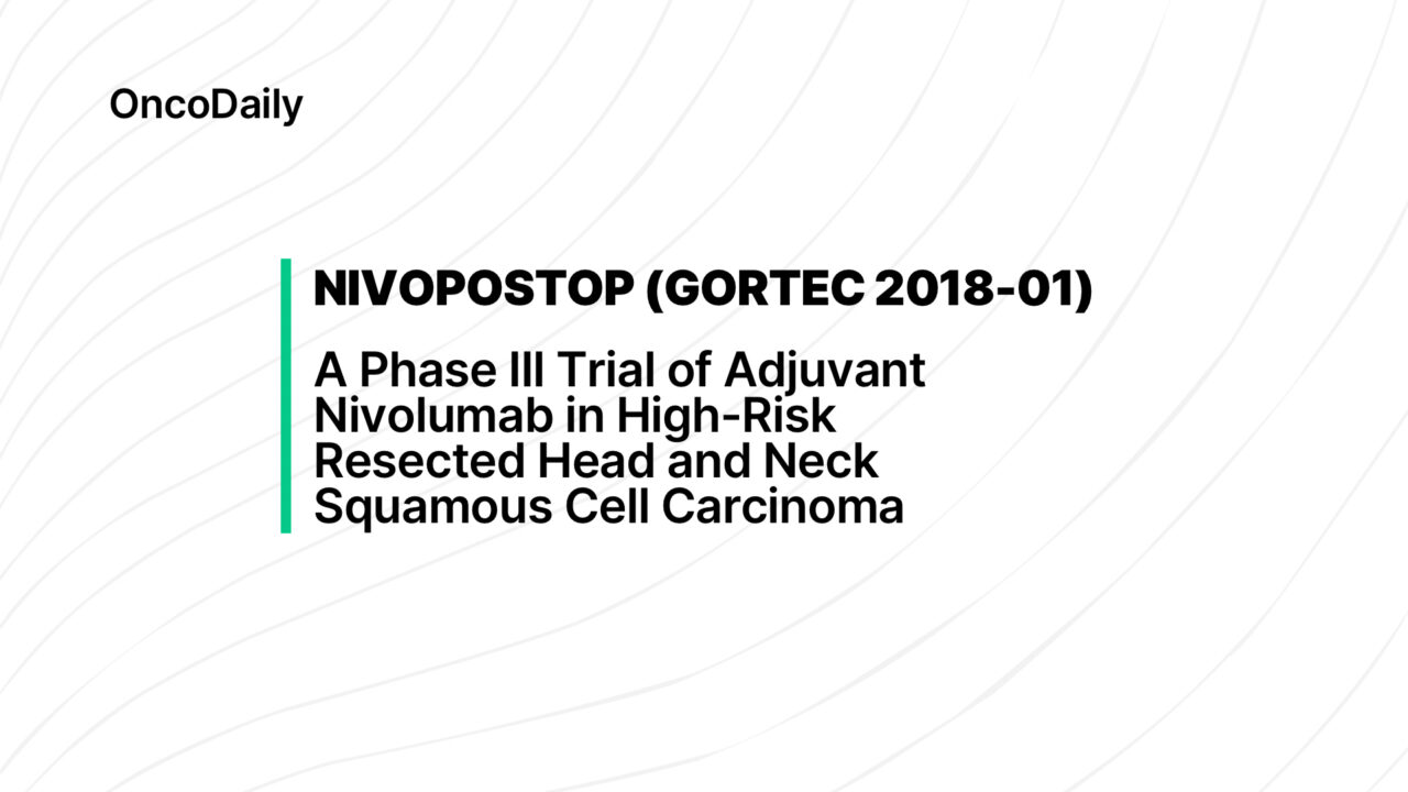 NIVOPOSTOP (GORTEC 2018-01): A Phase III Trial of Adjuvant Nivolumab in High-Risk Resected Head and Neck Squamous Cell Carcinoma