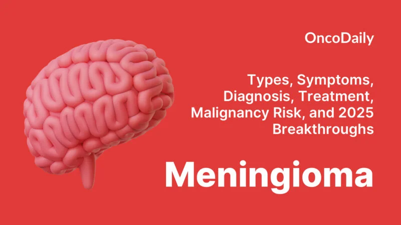 Meningioma: Types, Symptoms, Diagnosis, Treatment, Malignancy Risk, and 2025 Breakthroughs