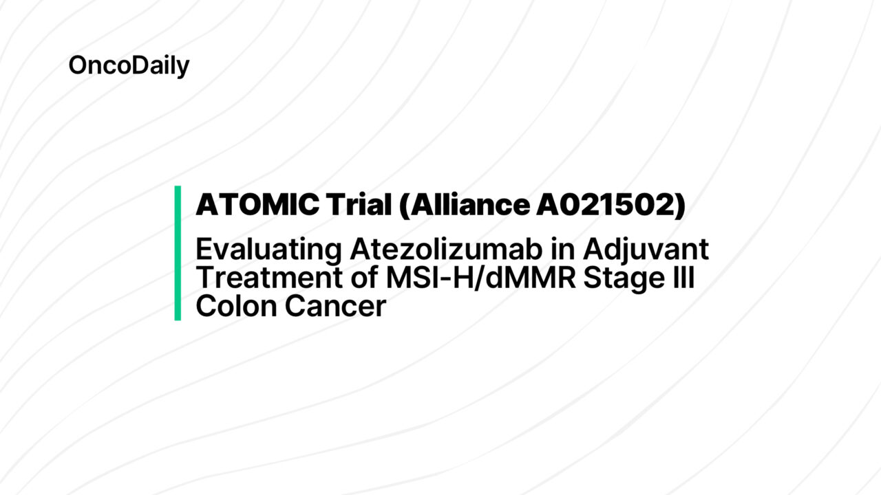 ATOMIC Trial (Alliance A021502): Evaluating Atezolizumab in Adjuvant Treatment of MSI-H/dMMR Stage III Colon Cancer