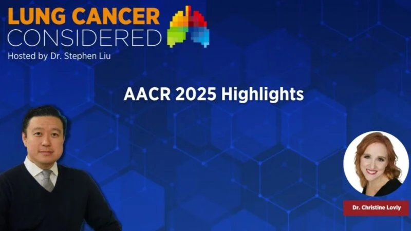 Stephen Liu and Christine Lovly Highlight AACR25 Lung Cancer Updates on IASLC Podcast