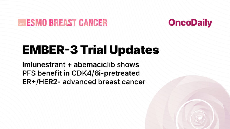 EMBER-3 Trial Updates from ESMO Breast 2025: Imlunestrant Plus Abemaciclib Improves PFS in CDK4/6i-Pretreated ER+/HER2- Breast Cancer