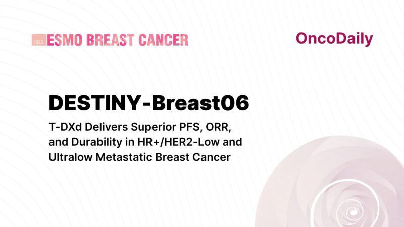 DESTINY-Breast06 Trial Updates at ESMO Breast 2025 Confirms T-DXd Efficacy in HER2-Low and Ultralow Metastatic Breast Cancer