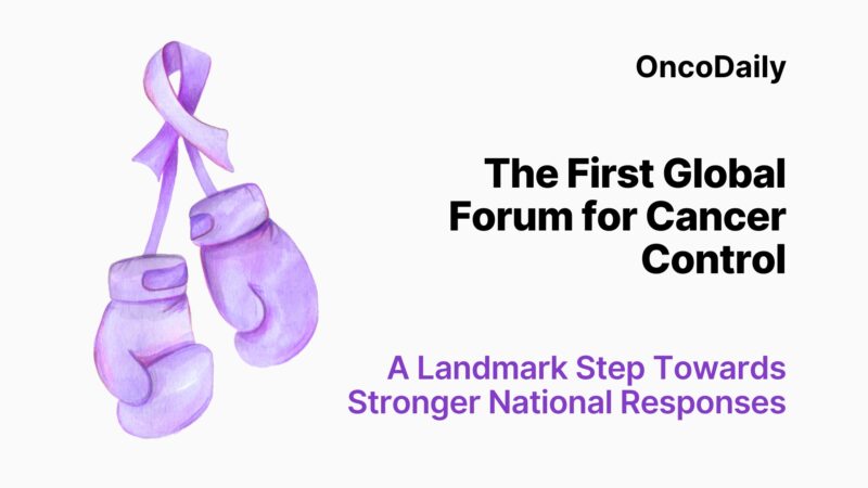 The First Global Forum for Cancer Control: A Landmark Step Towards Stronger National Responses