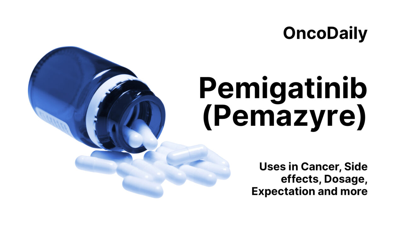 Pemigatinib (Pemazyre): Uses in Cancer, Side effects, Dosage, Expectation and more