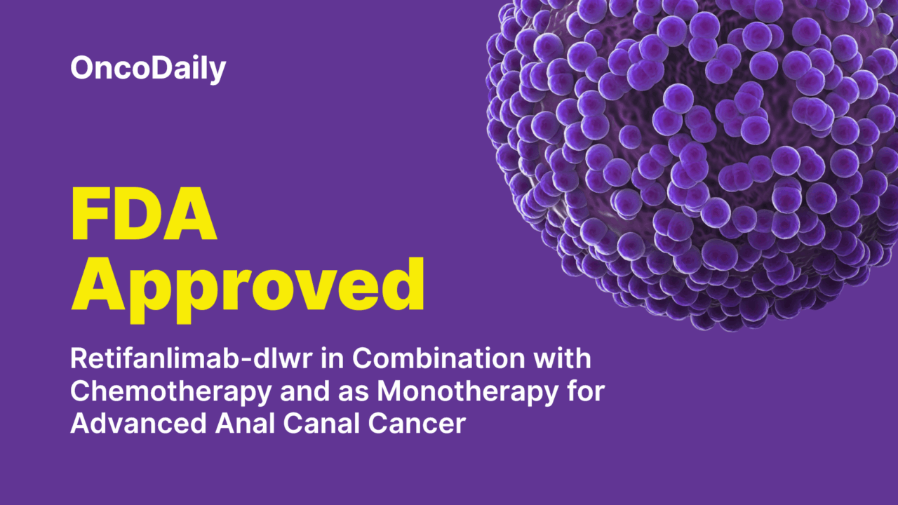 FDA Approves Retifanlimab-dlwr with Chemotherapy and as Monotherapy for Advanced Squamous Cell Carcinoma of the Anal Canal