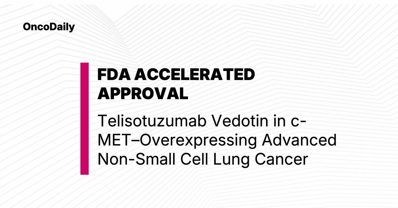 FDA Grants Accelerated Approval for Telisotuzumab Vedotin (EMRELIS™) in c-MET–Overexpressing Advanced Non-Small Cell Lung Cancer