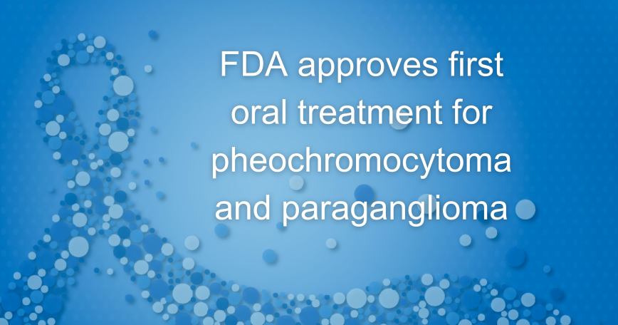 FDA Approves the First Oral Treatment for Pheochromocytoma and Paraganglioma – FDA Oncology
