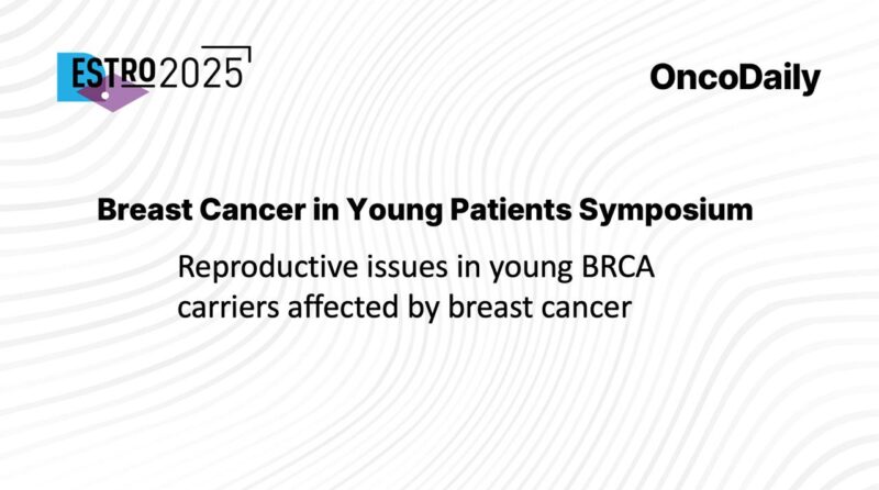 Breast Cancer in Young patients at ESTRO 2025: Reproductive issues in young BRCA carriers affected by breast cancer