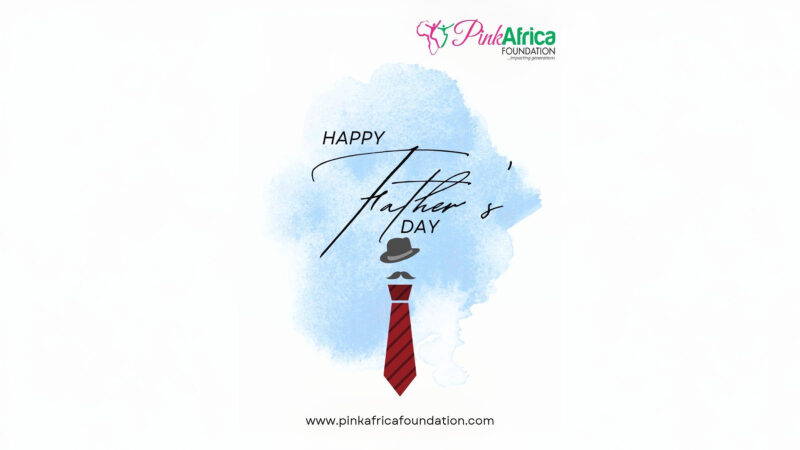 Happy Father’s Day to All Amazing Dads – Pink Africa Foundation