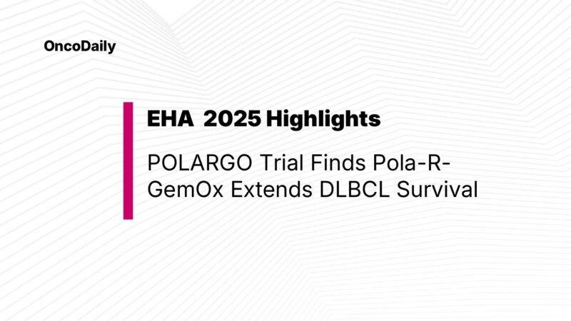 EHA 2025 Highlights: POLARGO Trial Shows OS Benefit with Pola-R-GemOx in Transplant-Ineligible R/R DLBCL
