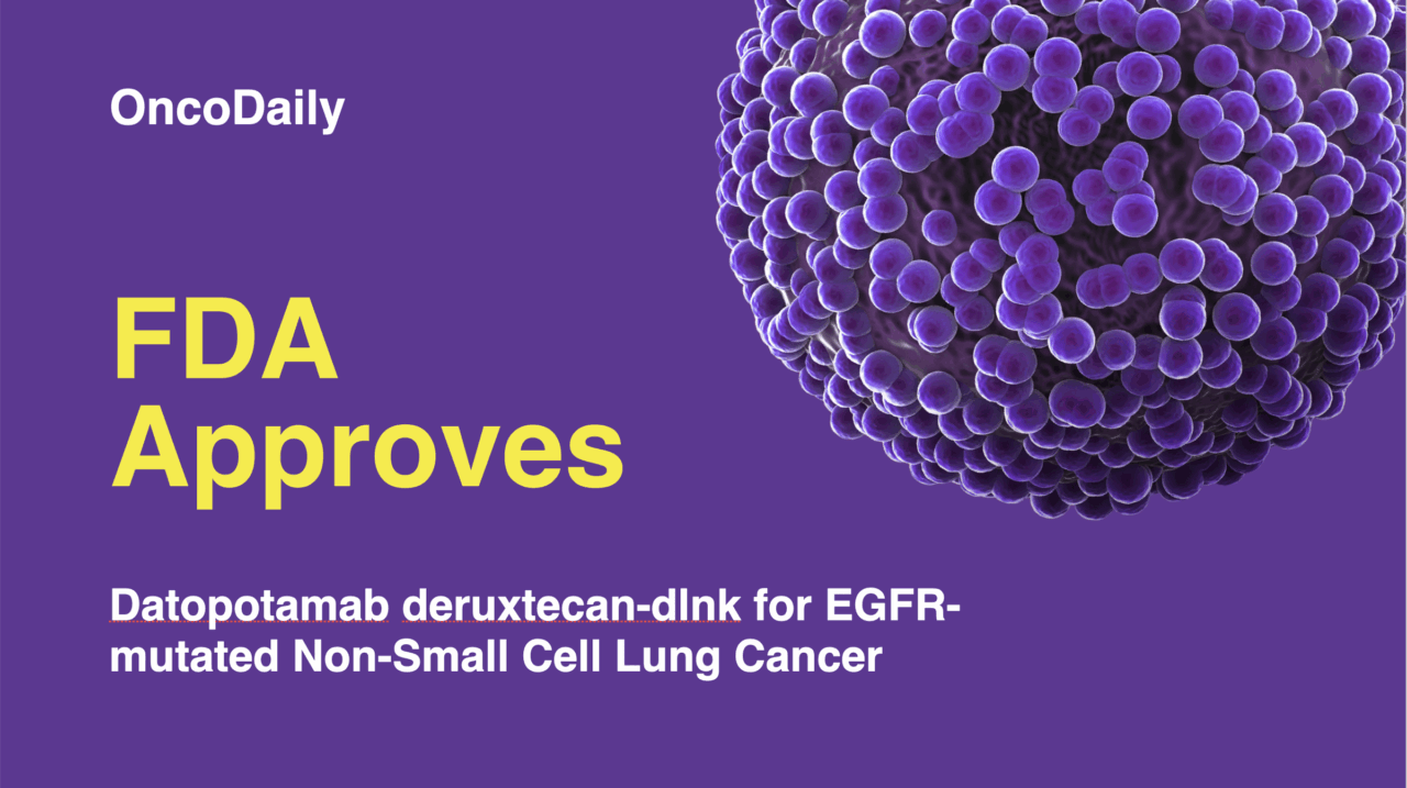 FDA Grants Accelerated Approval to Datopotamab Deruxtecan-dlnk for EGFR-Mutated Non-Small Cell Lung Cancer