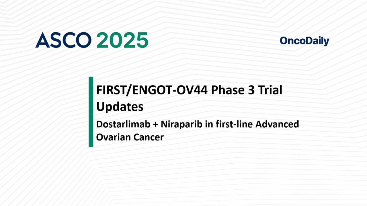 FIRST/ENGOT-OV44 Trial Results at ASCO 2025: Dostarlimab Plus Niraparib Improves Progression-Free Survival in First-Line Advanced Ovarian Cancer