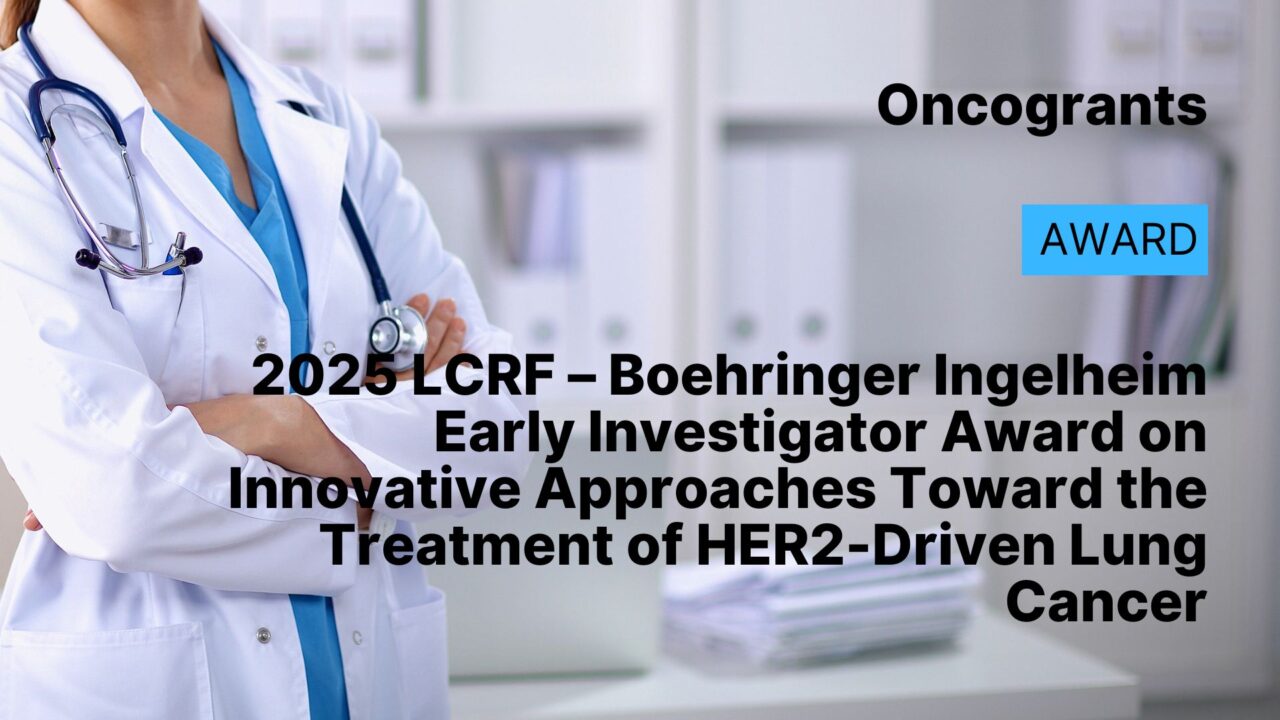 2025 LCRF – Boehringer Ingelheim Early Investigator Award on Innovative Approaches Toward the Treatment of HER2-Driven Lung Cancer