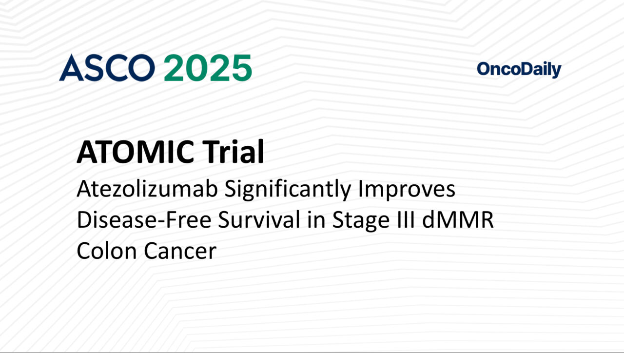 ATOMIC Trial Results at ASCO 2025: Atezolizumab Significantly Improves Disease-Free Survival in Stage III dMMR Colon Cancer