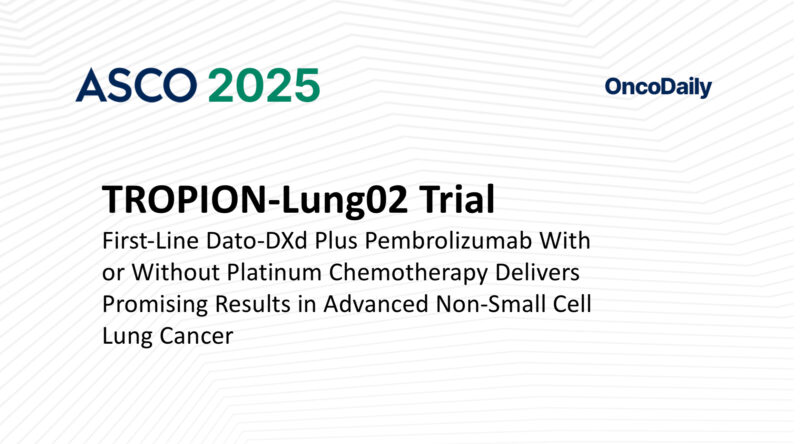 TROPION-Lung02: First-Line Dato-DXd Plus Pembrolizumab With or Without Platinum Chemotherapy Delivers Promising Results in Advanced Non-Small Cell Lung Cancer