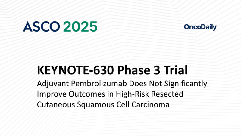 KEYNOTE-630 Phase 3 Trial at ASCO 2025: Adjuvant Pembrolizumab Does Not Significantly Improve Outcomes in High-Risk Resected Cutaneous Squamous Cell Carcinoma