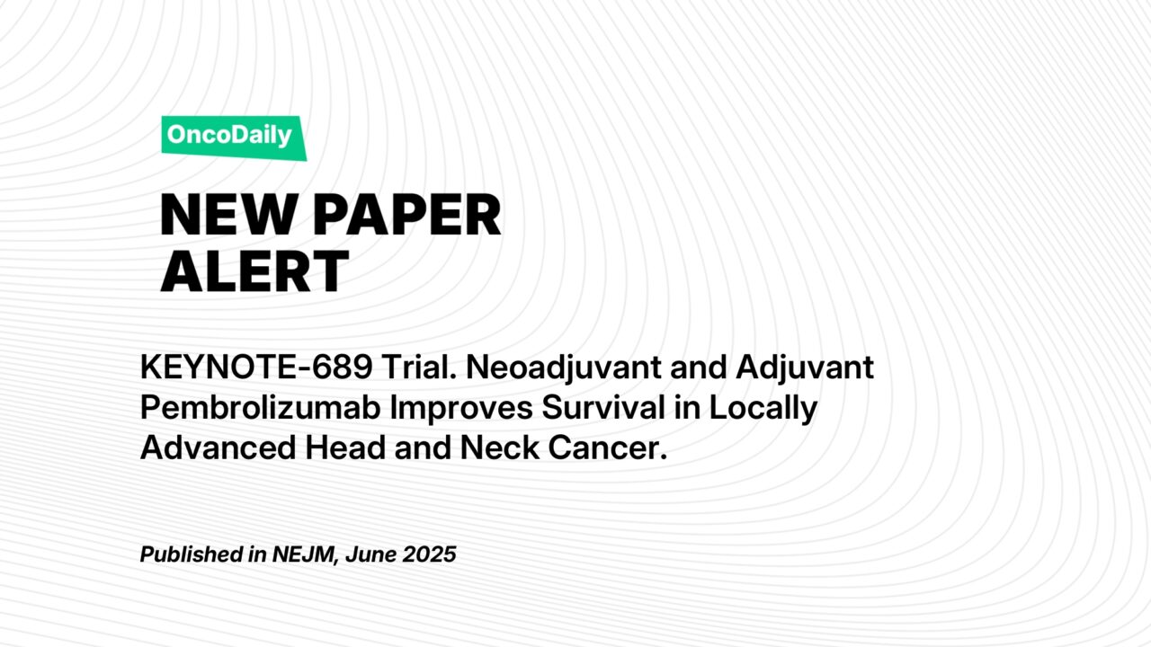 New Paper Alert: KEYNOTE-689. Neoadjuvant and Adjuvant Pembrolizumab Improves Survival in Locally Advanced HNC