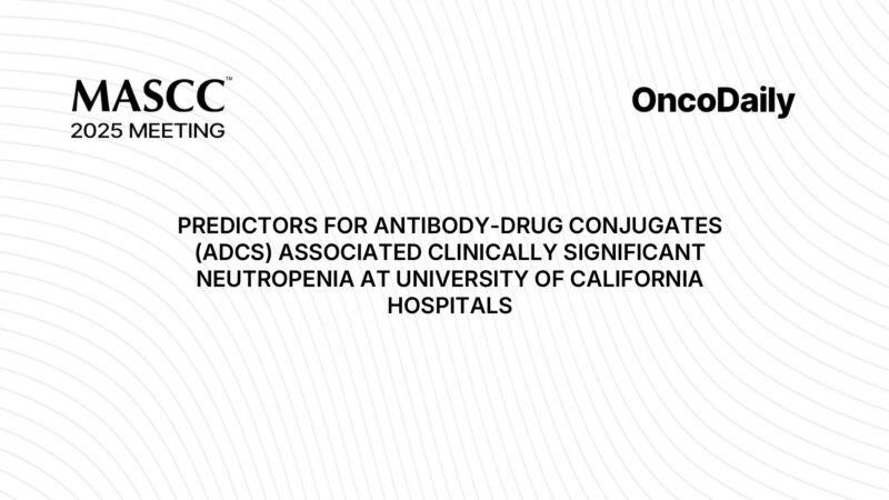 MASCC 2025 Highlights: Key Toxicity Findings in ADC-Treated Cancer Patients